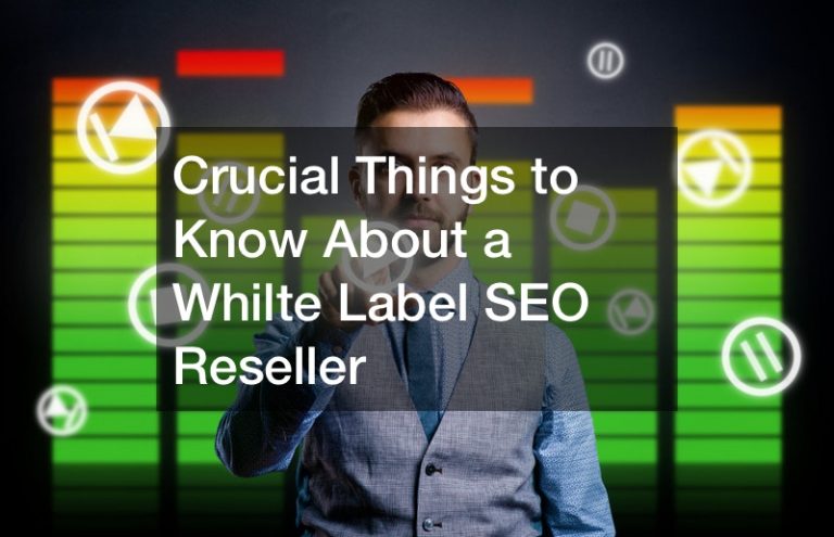 Crucial Things to Know About a Whilte Label SEO Reseller